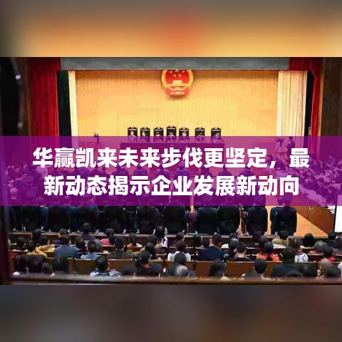 华赢凯来未来步伐更坚定，最新动态揭示企业发展新动向