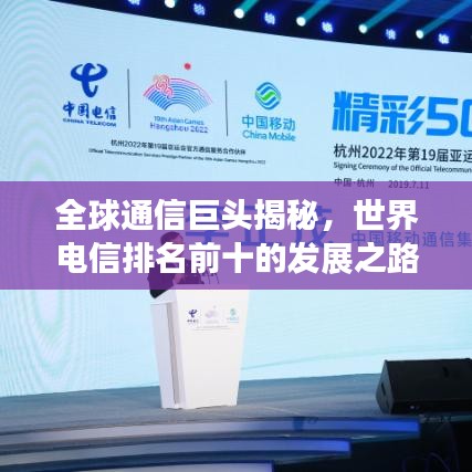 全球通信巨头揭秘，世界电信排名前十的发展之路
